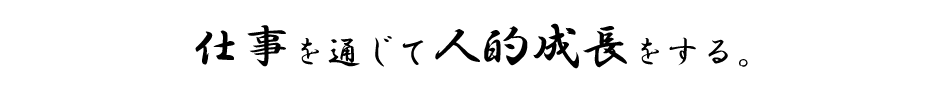 仕事を通じて人的成長をする。